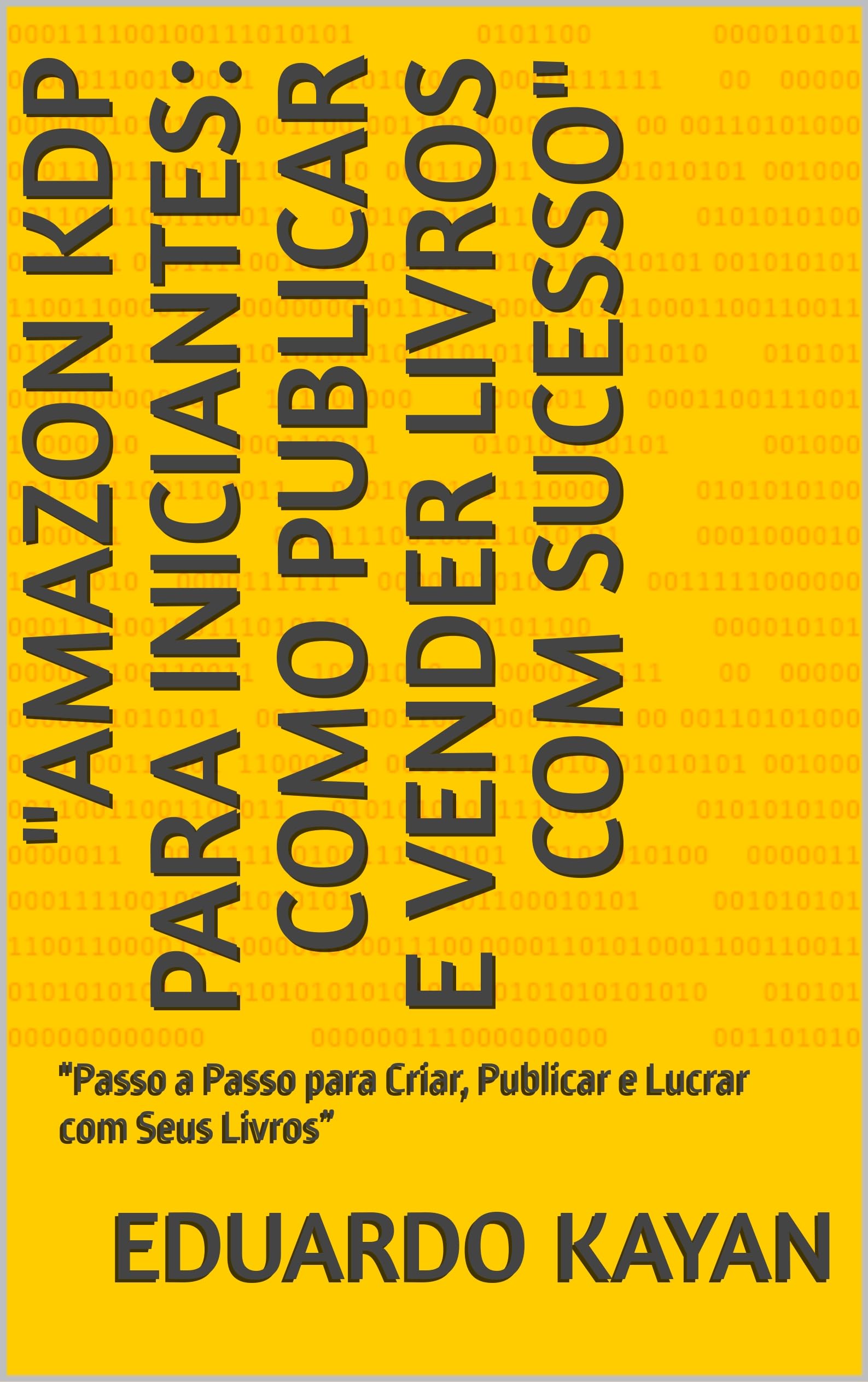 "Amazon Kdp Para Inicanttes: Como Publicar and Vender Livros Com Sucesso": "Pass to Passo Para Criar, Publicar and Lucrar Com Seus Livros" (Portuguese Edition)